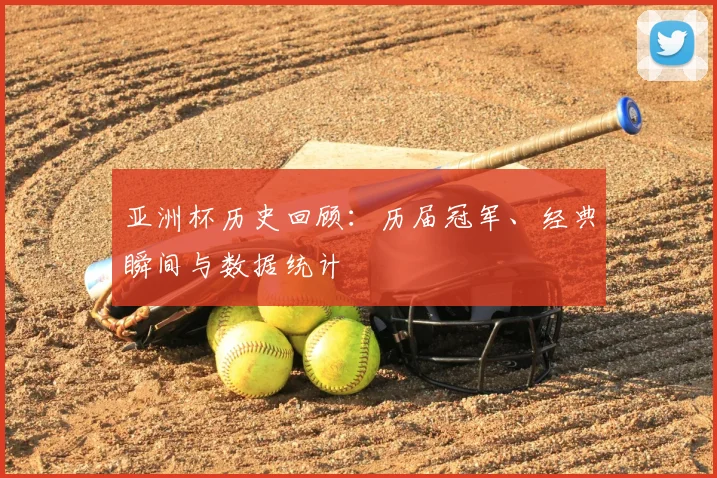 亚洲杯历史回顾:历届冠军、经典瞬间与数据统计