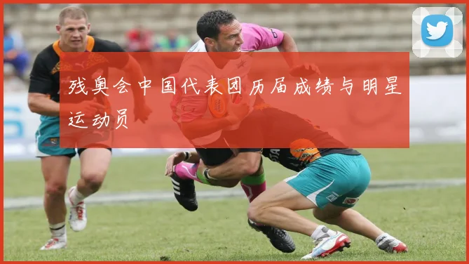 残奥会中国代表团历届成绩与明星运动员