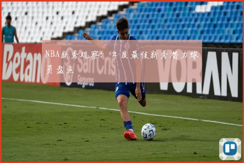 NBA新秀观察:年度最佳新秀潜力球员盘点