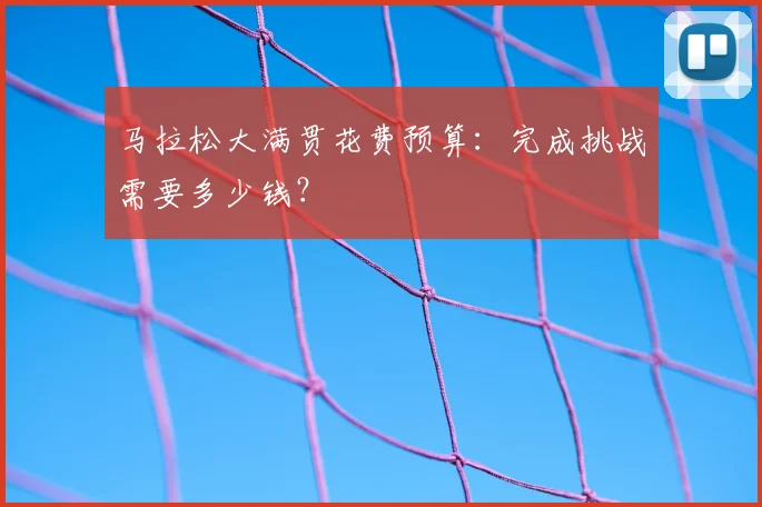 马拉松大满贯花费预算:完成挑战需要多少钱?