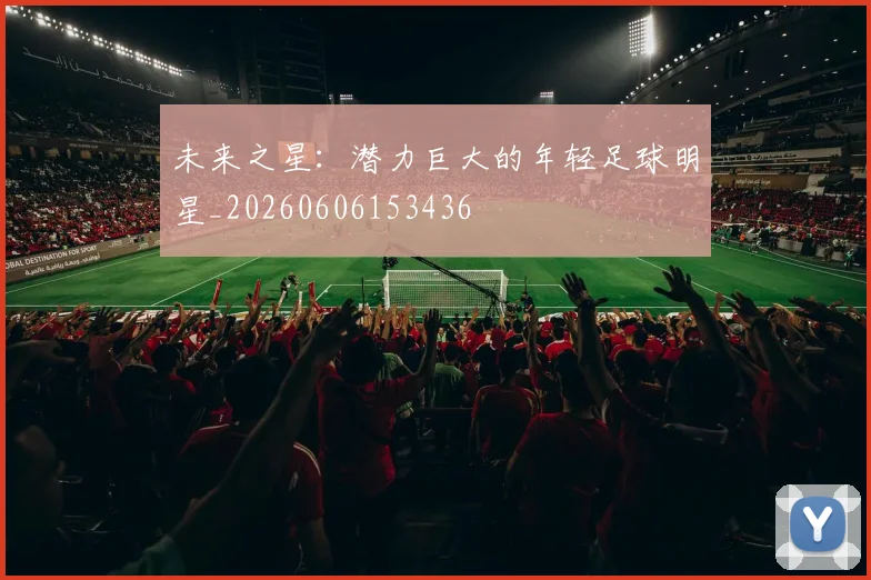 未来之星:潜力巨大的年轻足球明星_20260606153436
