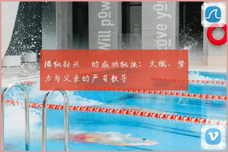 揭秘孙兴慜的成功秘诀：天赋、努力与父亲的严苛教导